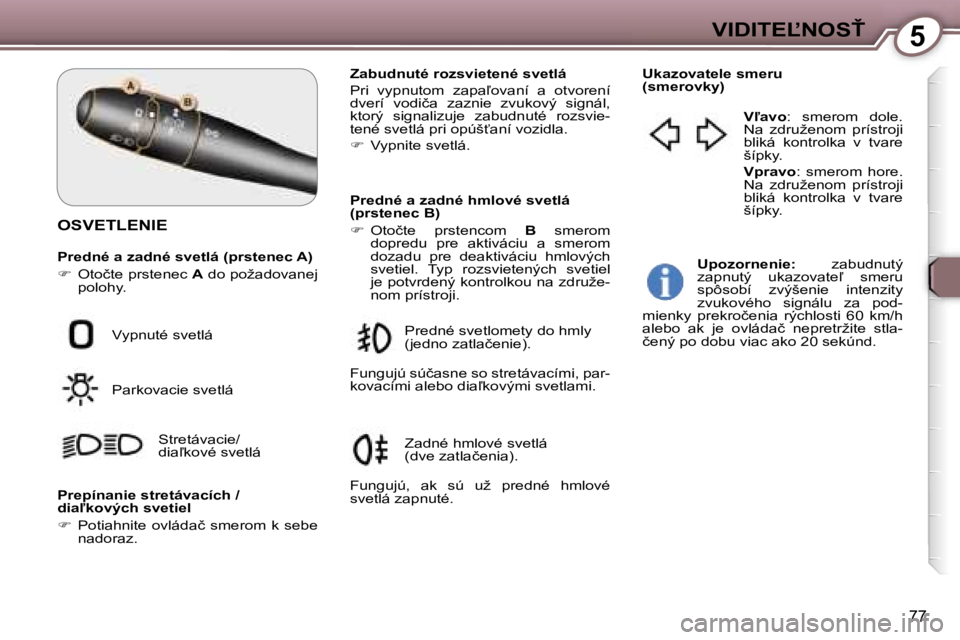 Peugeot 407 2006  Užívateľská príručka (in Slovak) �5�V�I�D�I�T�E,�N�O�S>
�7�7
�O�S�V�E�T�L�E�N�I�E
�P�r�e�d�n�é� �a� �z�a�d�n�é� �s�v�e�t�l�á� �(�p�r�s�t�e�n�e�c� �A�) 
��  �O�t�o�č�t�e� �p�r�s�t�e�n�e�c�  �A� �d�o� �p�o�ž�a�d�o�v�a� �n�e�j