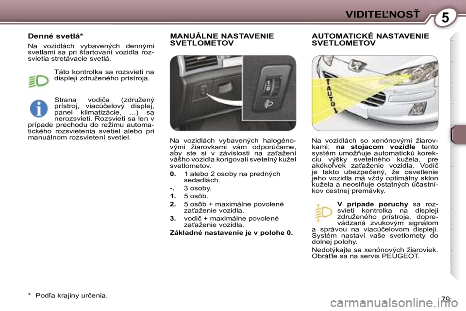 Peugeot 407 2006  Užívateľská príručka (in Slovak) �5�V�I�D�I�T�E,�N�O�S>
�7�9
�M�A�N�U�Á�L�N�E� �N�A�S�T�A�V�E�N�I�E�  
�S�V�E�T�L�O�M�E�T�O�V�A�U�T�O�M�A�T�I�C�K�É� �N�A�S�T�A�V�E�N�I�E� 
�S�V�E�T�L�O�M�E�T�O�V
�V�  �p�r�í�p�a�d�e�  �p�o�r�u�c�