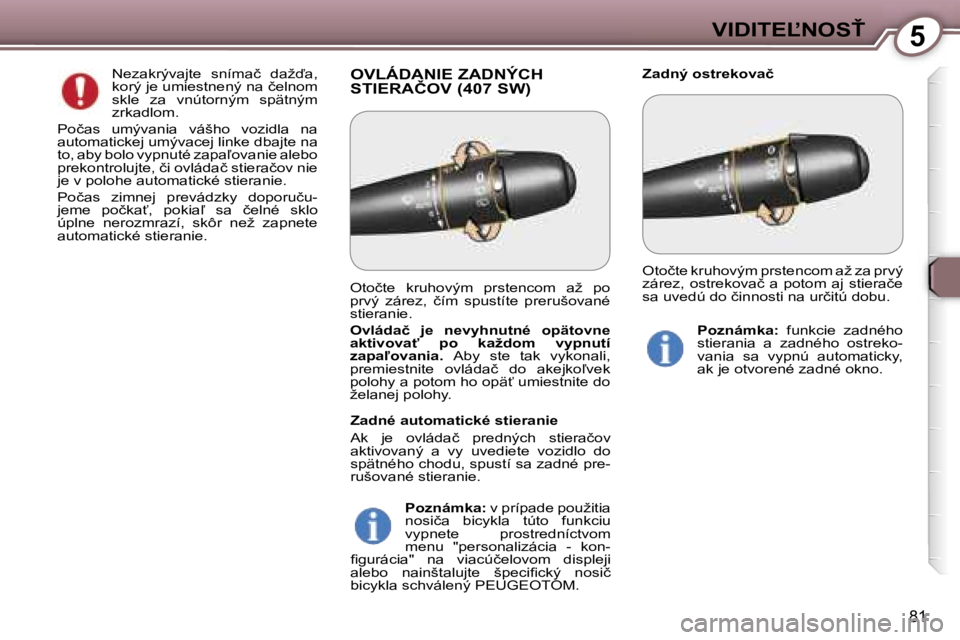 Peugeot 407 2006  Užívateľská príručka (in Slovak) �5�V�I�D�I�T�E,�N�O�S>
�8�1
�O�V�L�Á�D�A�N�I�E� �Z�A�D�N�Ý�C�H�  
�S�T�I�E�R�A�Č�O�V� �(�4�0�7� �S�W�)�Z�a�d�n�ý� �o�s�t�r�e�k�o�v�a�č� 
�N�e�z�a�k�r�ý�v�a�j�t�e�  �s�n�í�m�a�č�  �d�a�ž�a