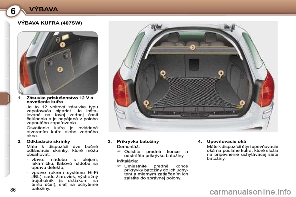 Peugeot 407 2006  Užívateľská príručka (in Slovak) �6�V�Ý�B�A�V�A
�8�6
�V�Ý�B�A�V�A� �K�U�F�R�A� �(�4�0�7�S�W�)
�3�.�  �P�r�i�k�r�ý�v�k�a� �b�a�t�o�ž�i�n�y 
�  �D�e�m�o�n�t�á�ž�:
�  ��  �O�d�i�s�t�i�t�e�  �p�r�e�d�n�é�  �k�o�n�c�e�  �a� 
�o�
