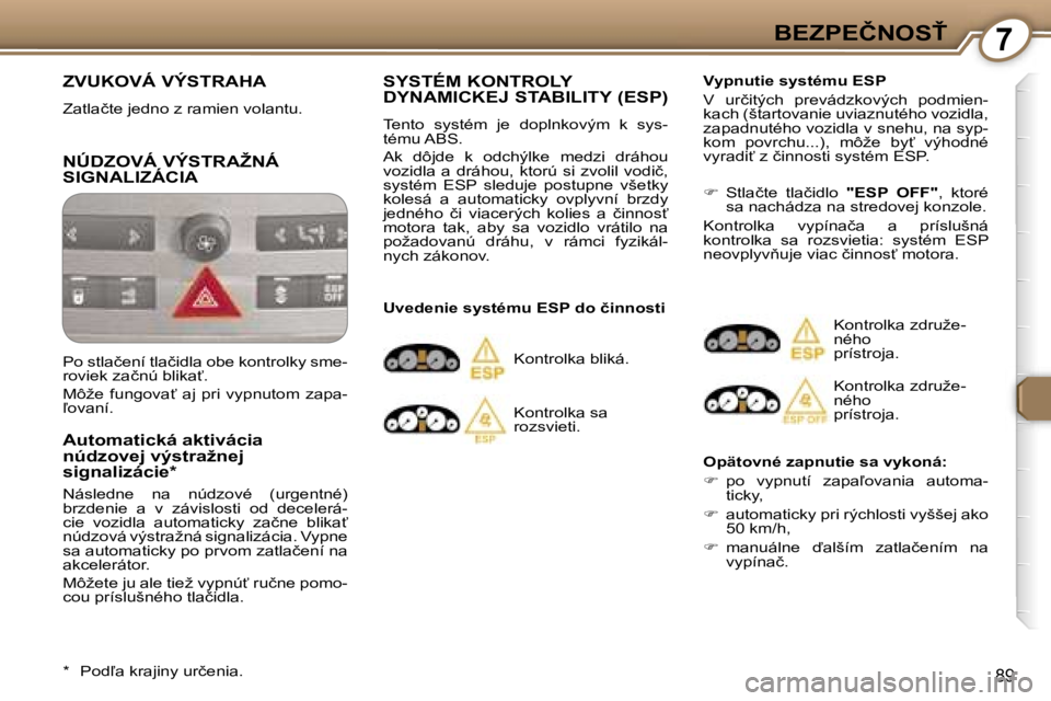 Peugeot 407 2006  Užívateľská príručka (in Slovak) �7�B�E�Z�P�E�Č�N�O�S>
�8�9
�Z�V�U�K�O�V�Á� �V�Ý�S�T�R�A�H�A
�Z�a�t�l�a�č�t�e� �j�e�d�n�o� �z� �r�a�m�i�e�n� �v�o�l�a�n�t�u�.� 
�N�Ú�D�Z�O�V�Á� �V�Ý�S�T�R�A�Ž�N�Á�  
�S�I�G�N�A�L�I�Z�Á�C�I�A