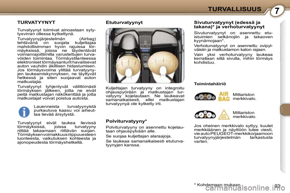 Peugeot 407 2006  Omistajan käsikirja (in Finnish) �7�T�U�R�V�A�L�L�I�S�U�U�S
�9�3
�T�U�R�V�A�T�Y�Y�N�Y�T
�T�u�r�v�a�t�y�y�n�y�t�  �t�o�i�m�i�v�a�t�  �a�i�n�o�a�s�t�a�a�n�  �s�y�t�y�- 
�t�y�s�v�i�r�r�a�n� �o�l�l�e�s�s�a� �k�y�t�k�e�t�t�y�n�ä�. 
�T�u�