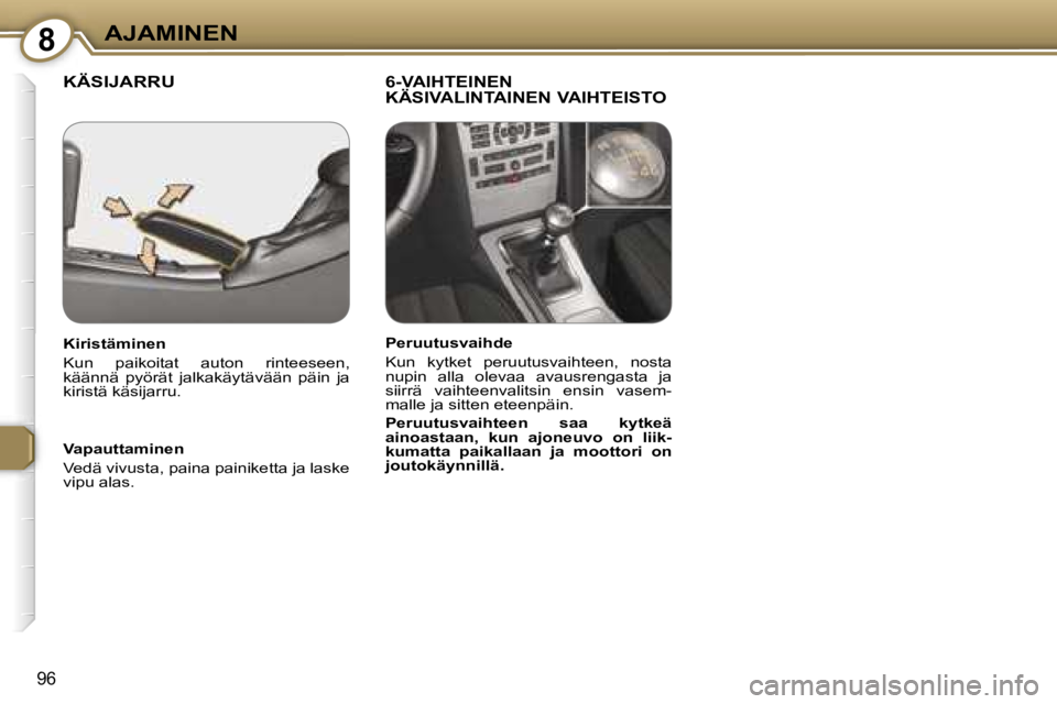Peugeot 407 2006  Omistajan käsikirja (in Finnish) �8�A�J�A�M�I�N�E�N
�9�6
�K�Ä�S�I�J�A�R�R�U�6�-�V�A�I�H�T�E�I�N�E�N�  
�K�Ä�S�I�V�A�L�I�N�T�A�I�N�E�N� �V�A�I�H�T�E�I�S�T�O
�V�a�p�a�u�t�t�a�m�i�n�e�n 
�V�e�d�ä� �v�i�v�u�s�t�a�,� �p�a�i�n�a� �p�a�i