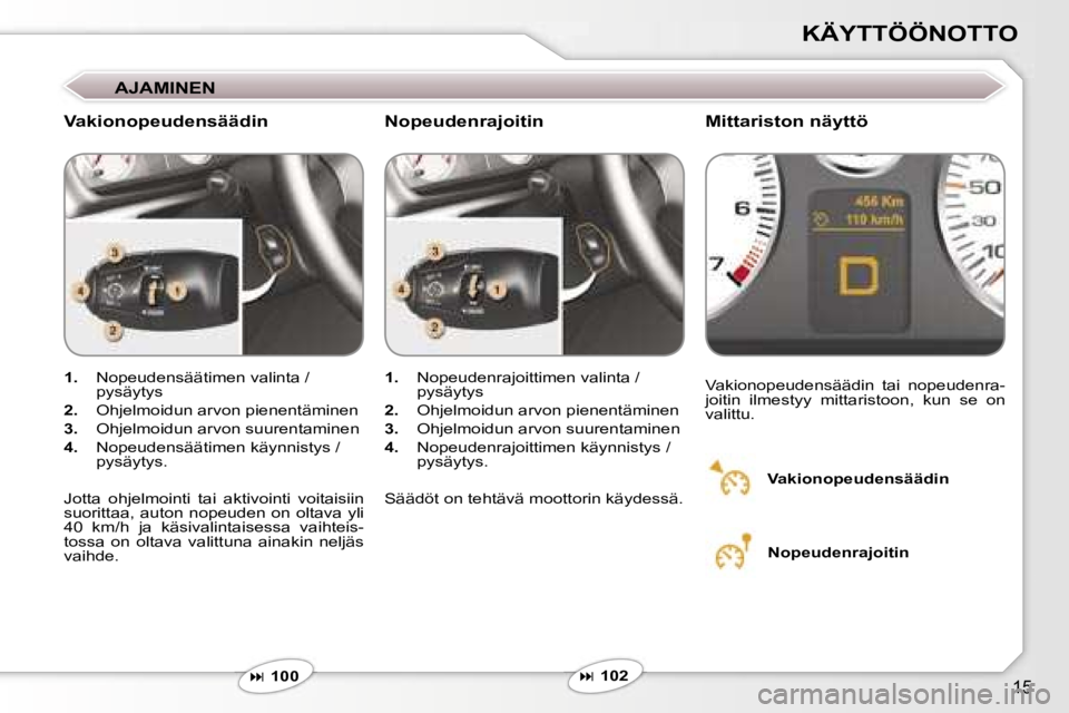 Peugeot 407 2006  Omistajan käsikirja (in Finnish) �1�5
�K�Ä�Y�T�T�Ö�Ö�N�O�T�T�O
�A�J�A�M�I�N�E�N
�V�a�k�i�o�n�o�p�e�u�d�e�n�s�ä�ä�d�i�n �M�i�t�t�a�r�i�s�t�o�n� �n�ä�y�t�t�ö
�1�.�  �N�o�p�e�u�d�e�n�s�ä�ä�t�i�m�e�n� �v�a�l�i�n�t�a� �/� 
�p�y�s