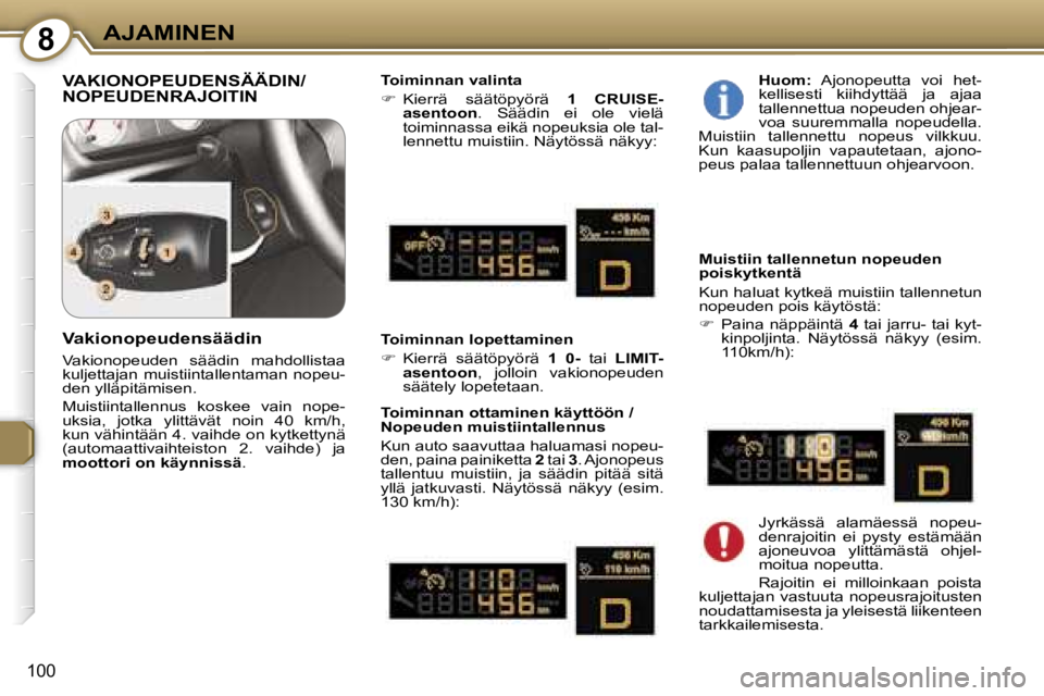 Peugeot 407 2006  Omistajan käsikirja (in Finnish) �8�A�J�A�M�I�N�E�N
�1�0�0
�V�A�K�I�O�N�O�P�E�U�D�E�N�S�Ä�Ä�D�I�N�/ 
�N�O�P�E�U�D�E�N�R�A�J�O�I�T�I�N�T�o�i�m�i�n�n�a�n� �v�a�l�i�n�t�a 
��  �K�i�e�r�r�ä�  �s�ä�ä�t�ö�p�y�ö�r�ä�  �1�  �C�R�U