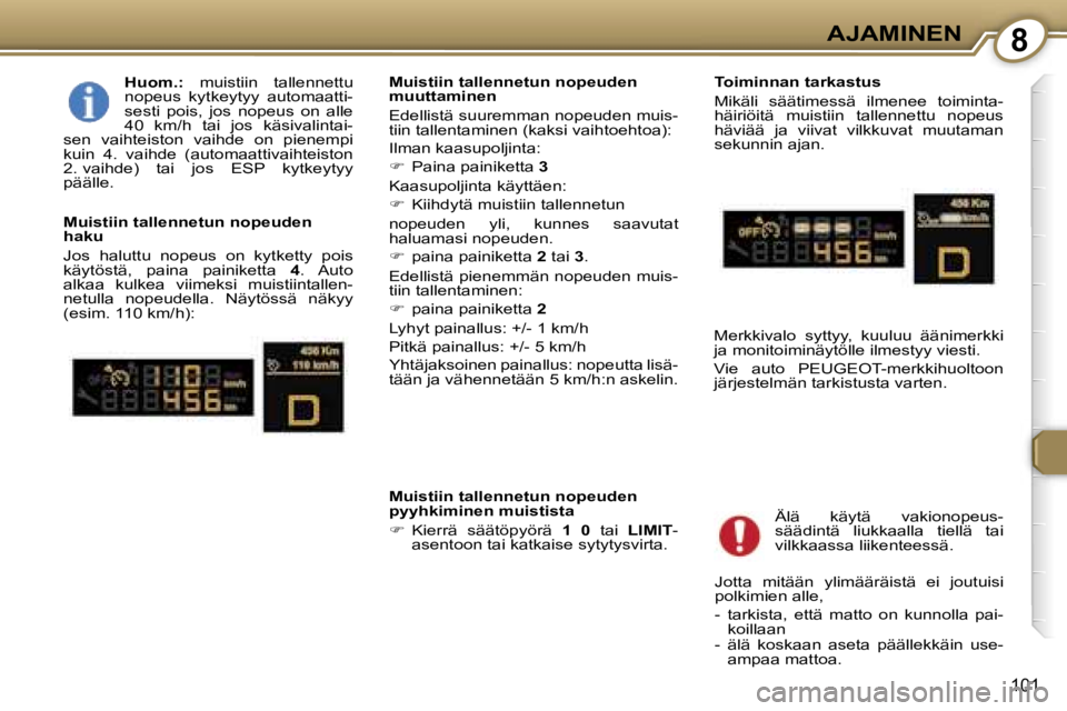 Peugeot 407 2006  Omistajan käsikirja (in Finnish) �8�A�J�A�M�I�N�E�N
�1�0�1
�H�u�o�m�.�:�  �m�u�i�s�t�i�i�n�  �t�a�l�l�e�n�n�e�t�t�u� 
�n�o�p�e�u�s�  �k�y�t�k�e�y�t�y�y�  �a�u�t�o�m�a�a�t�t�i�- 
�s�e�s�t�i�  �p�o�i�s�,�  �j�o�s�  �n�o�p�e�u�s�  �o�n�