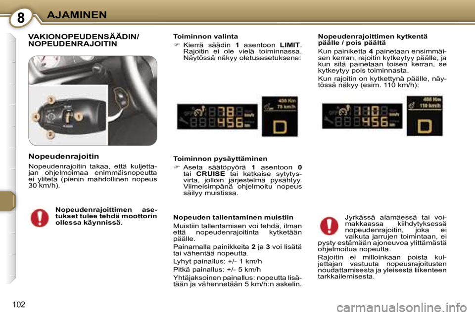 Peugeot 407 2006  Omistajan käsikirja (in Finnish) �8�A�J�A�M�I�N�E�N
�1�0�2
�V�A�K�I�O�N�O�P�E�U�D�E�N�S�Ä�Ä�D�I�N�/ 
�N�O�P�E�U�D�E�N�R�A�J�O�I�T�I�N�T�o�i�m�i�n�n�o�n� �v�a�l�i�n�t�a 
��  �K�i�e�r�r�ä�  �s�ä�ä�d�i�n�  �1�  �a�s�e�n�t�o�o�n�