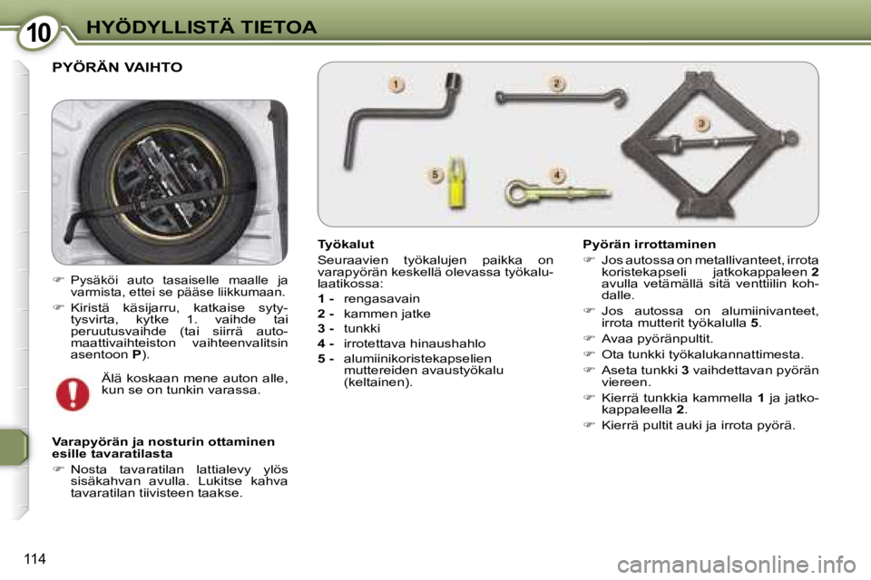 Peugeot 407 2006  Omistajan käsikirja (in Finnish) �1�0�H�Y�Ö�D�Y�L�L�I�S�T�Ä� �T�I�E�T�O�A
�1�1�4
�P�Y�Ö�R�Ä�N� �V�A�I�H�T�O
�T�y�ö�k�a�l�u�t 
�S�e�u�r�a�a�v�i�e�n�  �t�y�ö�k�a�l�u�j�e�n�  �p�a�i�k�k�a�  �o�n�  
�v�a�r�a�p�y�ö�r�ä�n� �k�e�s�k