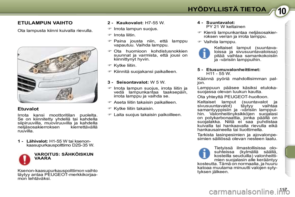 Peugeot 407 2006  Omistajan käsikirja (in Finnish) �1�0�H�Y�Ö�D�Y�L�L�I�S�T�Ä� �T�I�E�T�O�A
�1�1�7
�E�T�U�L�A�M�P�U�N� �V�A�I�H�T�O
�O�t�a� �l�a�m�p�u�s�t�a� �k�i�i�n�n�i� �k�u�i�v�a�l�l�a� �r�i�e�v�u�l�l�a�.�2� �-�  �K�a�u�k�o�v�a�l�o�t�:
� �H�7�-�