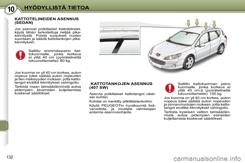 Peugeot 407 2006  Omistajan käsikirja (in Finnish) �1�0�H�Y�Ö�D�Y�L�L�I�S�T�Ä� �T�I�E�T�O�A
�1�3�2
�K�A�T�T�O�T�E�L�I�N�E�I�D�E�N� �A�S�E�N�N�U�S�  
�(�S�E�D�A�N�)
�J�o�s�  �a�s�e�n�n�a�t�  �p�o�i�k�i�t�t�a�i�s�e�t�  �k�a�t�t�o�t�e�l�i�n�e�e�t�,�  
