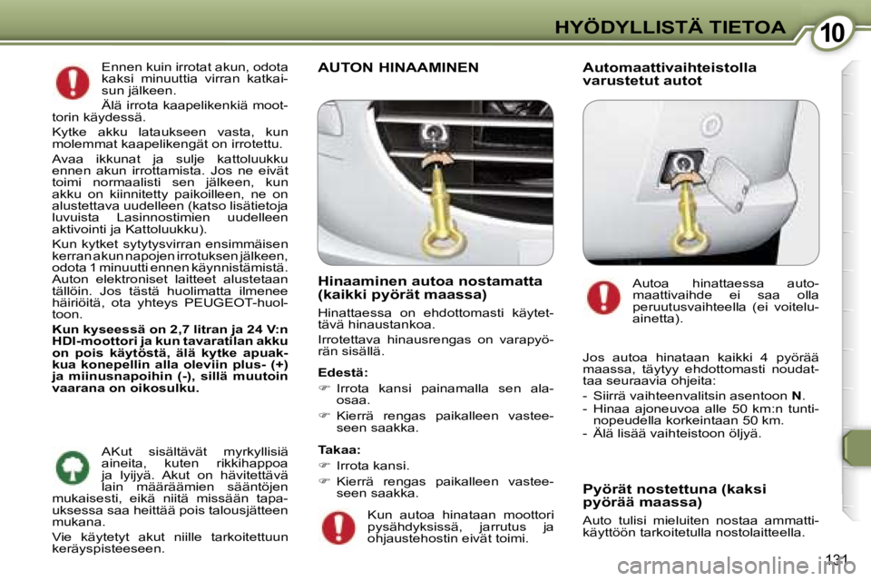 Peugeot 407 2006  Omistajan käsikirja (in Finnish) �1�0�H�Y�Ö�D�Y�L�L�I�S�T�Ä� �T�I�E�T�O�A
�1�3�1
�E�n�n�e�n� �k�u�i�n� �i�r�r�o�t�a�t� �a�k�u�n�,� �o�d�o�t�a�  
�k�a�k�s�i�  �m�i�n�u�u�t�t�i�a�  �v�i�r�r�a�n�  �k�a�t�k�a�i�-
�s�u�n� �j�ä�l�k�e�e�