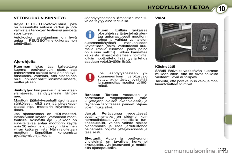 Peugeot 407 2006  Omistajan käsikirja (in Finnish) �1�0�H�Y�Ö�D�Y�L�L�I�S�T�Ä� �T�I�E�T�O�A
�1�3�3
�J�ä�ä�h�d�y�t�y�s�n�e�s�t�e�e�n�  �l�ä�m�p�ö�t�i�l�a�n�  �m�e�r�k�k�i�- 
�v�a�l�o�a� �t�ä�y�t�y�y� �a�i�n�a� �t�a�r�k�k�a�i�l�l�a�.�V�a�l�o�t
�V