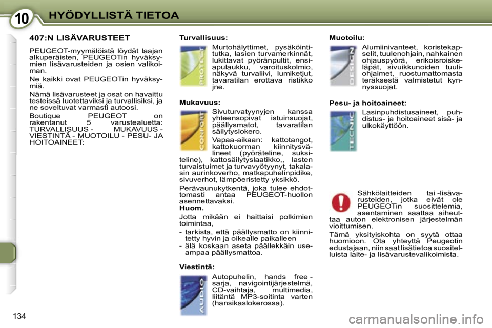 Peugeot 407 2006  Omistajan käsikirja (in Finnish) �1�0�H�Y�Ö�D�Y�L�L�I�S�T�Ä� �T�I�E�T�O�A
�1�3�4
�4�0�7�:�N� �L�I�S�Ä�V�A�R�U�S�T�E�E�T
�P�E�U�G�E�O�T�-�m�y�y�m�ä�l�ö�i�s�t�ä�  �l�ö�y�d�ä�t�  �l�a�a�j�a�n�  
�a�l�k�u�p�e�r�ä�i�s�t�e�n�,�  �