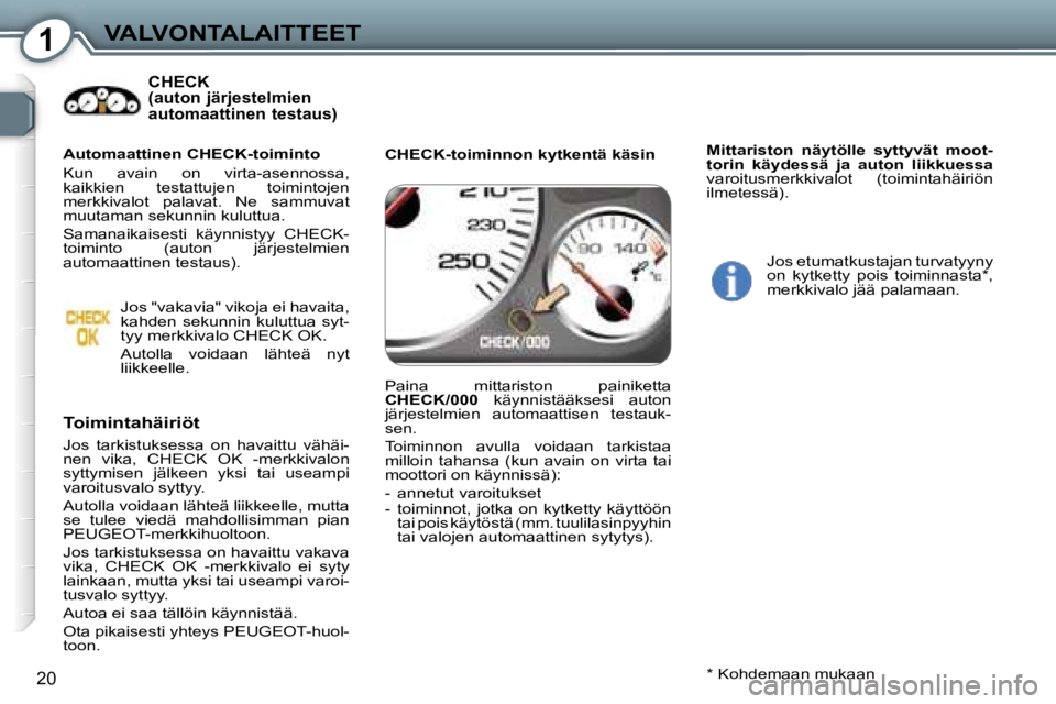 Peugeot 407 2006  Omistajan käsikirja (in Finnish) �1�V�A�L�V�O�N�T�A�L�A�I�T�T�E�E�T
�2�0
�C�H�E�C�K�  
�(�a�u�t�o�n� �j�ä�r�j�e�s�t�e�l�m�i�e�n� 
�a�u�t�o�m�a�a�t�t�i�n�e�n� �t�e�s�t�a�u�s�)
�T�o�i�m�i�n�t�a�h�ä�i�r�i�ö�t
�J�o�s�  �t�a�r�k�i�s�t�