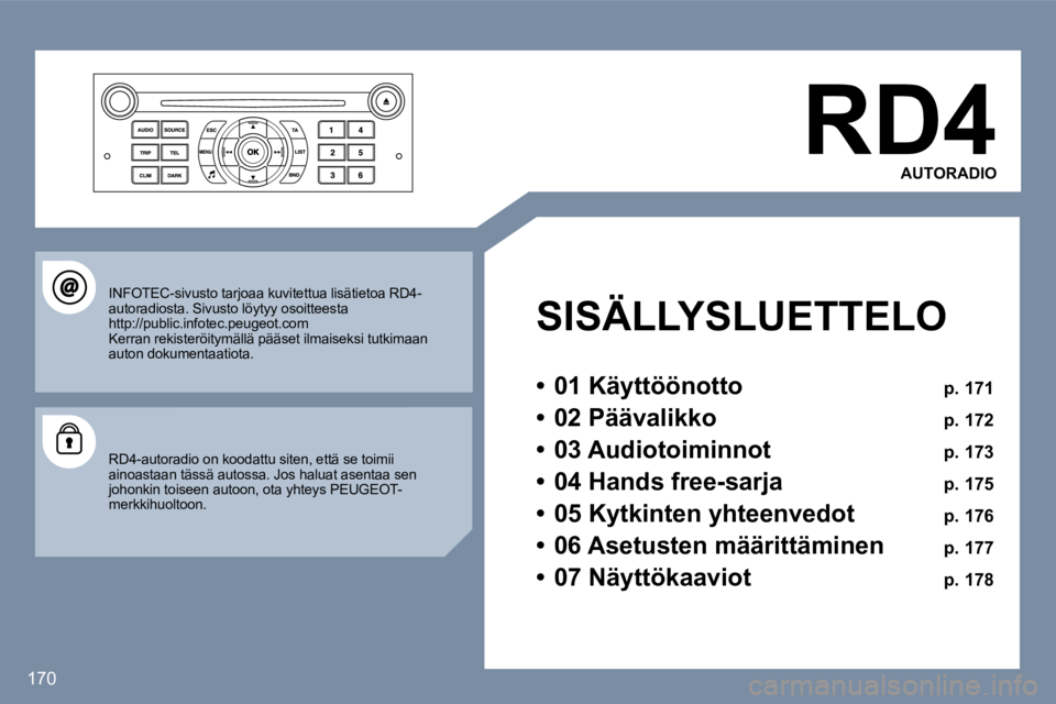 Peugeot 407 2006  Omistajan käsikirja (in Finnish) �1�7�0
�R�D�4�A�U�T�O�R�A�D�I�O
�S�I�S�Ä�L�L�Y�S�L�U�E�T�T�E�L�O 
�•�  �0�1� �K�ä�y�t�t�ö�ö�n�o�t�t�o�  �p�.� �1�7�1
�•�  �0�2� �P�ä�ä�v�a�l�i�k�k�o�  �p�.� �1�7�2
�•�  �0�3� �A�u�d�i�o�t�
