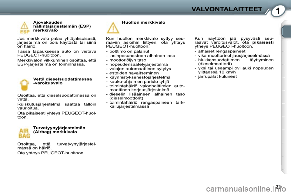 Peugeot 407 2006  Omistajan käsikirja (in Finnish) �1�V�A�L�V�O�N�T�A�L�A�I�T�T�E�E�T
�2�3
�A�j�o�v�a�k�a�u�d�e�n�  
�h�a�l�l�i�n�t�a�j�ä�r�j�e�s�t�e�l�m�ä�n� �(�E�S�P�)� 
�m�e�r�k�k�i�v�a�l�o
�J�o�s�  �m�e�r�k�k�i�v�a�l�o�  �p�a�l�a�a�  �y�h�t�ä�j