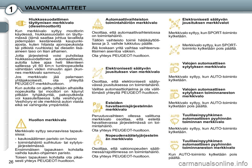 Peugeot 407 2006  Omistajan käsikirja (in Finnish) �1�V�A�L�V�O�N�T�A�L�A�I�T�T�E�E�T
�2�6
�E�l�e�k�t�r�o�n�i�s�e�s�t�i� �s�ä�ä�t�y�v�ä�n�  
�j�o�u�s�i�t�u�k�s�e�n� �m�e�r�k�k�i�v�a�l�o�t
�M�e�r�k�k�i�v�a�l�o� �s�y�t�t�y�y�,� �k�u�n� �S�P�O�R�T�-�t