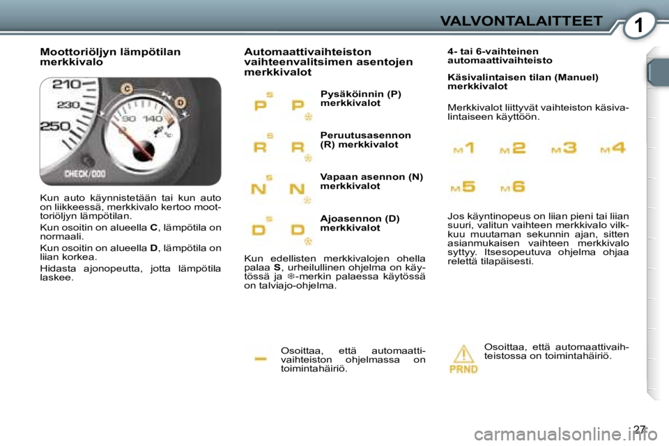 Peugeot 407 2006  Omistajan käsikirja (in Finnish) �1�V�A�L�V�O�N�T�A�L�A�I�T�T�E�E�T
�2�7
�O�s�o�i�t�t�a�a�,�  �e�t�t�ä�  �a�u�t�o�m�a�a�t�t�i�- 
�v�a�i�h�t�e�i�s�t�o�n�  �o�h�j�e�l�m�a�s�s�a�  �o�n� 
�t�o�i�m�i�n�t�a�h�ä�i�r�i�ö�.
�A�u�t�o�m�a�a�