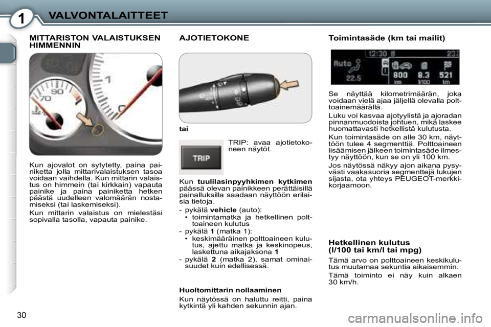 Peugeot 407 2006  Omistajan käsikirja (in Finnish) �1�V�A�L�V�O�N�T�A�L�A�I�T�T�E�E�T
�3�0
�A�J�O�T�I�E�T�O�K�O�N�E
�t�a�i�T�R�I�P�:�  �a�v�a�a�  �a�j�o�t�i�e�t�o�k�o�- 
�n�e�e�n� �n�ä�y�t�ö�t�.
�K�u�n�  �t�u�u�l�i�l�a�s�i�n�p�y�y�h�k�i�m�e�n�  �k�y