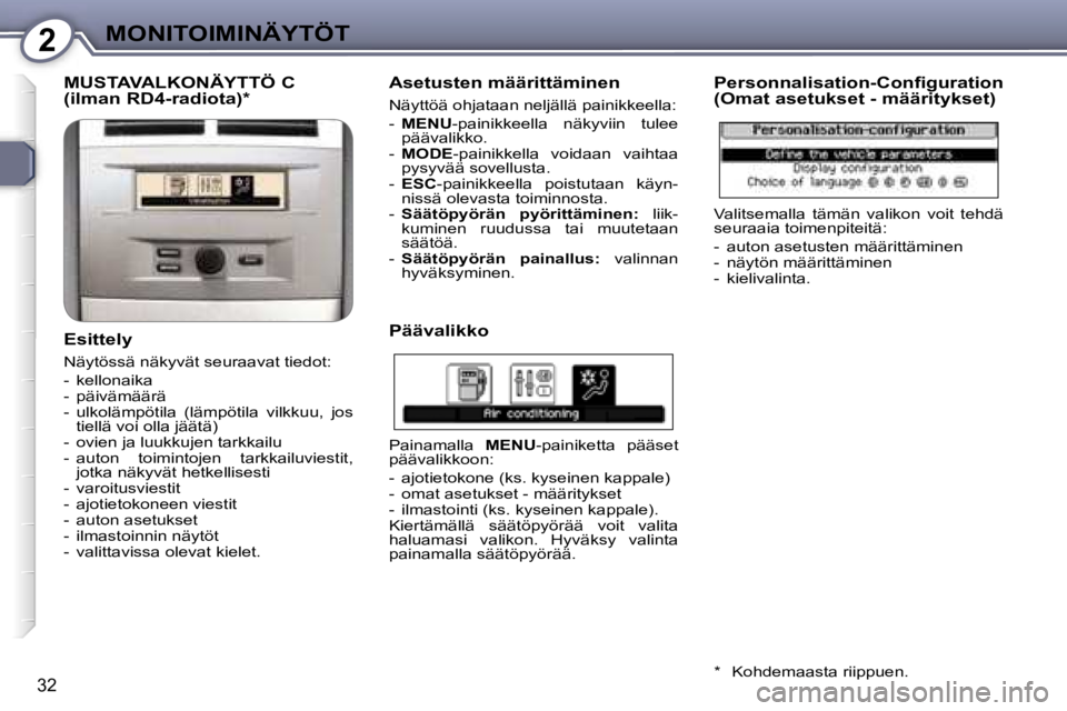 Peugeot 407 2006  Omistajan käsikirja (in Finnish) �2�M�O�N�I�T�O�I�M�I�N�Ä�Y�T�Ö�T
�3�2
�M�U�S�T�A�V�A�L�K�O�N�Ä�Y�T�T�Ö� �C 
�(�i�l�m�a�n� �R�D�4�-�r�a�d�i�o�t�a�)�* 
�E�s�i�t�t�e�l�y
�N�ä�y�t�ö�s�s�ä� �n�ä�k�y�v�ä�t� �s�e�u�r�a�a�v�a�t� �t