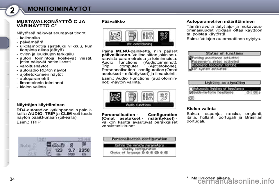 Peugeot 407 2006  Omistajan käsikirja (in Finnish) �2�M�O�N�I�T�O�I�M�I�N�Ä�Y�T�Ö�T
�3�4
�M�U�S�T�A�V�A�L�K�O�N�Ä�Y�T�T�Ö� �C� �J�A�  
�V�Ä�R�I�N�Ä�Y�T�T�Ö� �C�*
�N�ä�y�t�ö�s�s�ä� �n�ä�k�y�v�ä�t� �s�e�u�r�a�a�v�a�t� �t�i�e�d�o�t�: 
�-�  �k