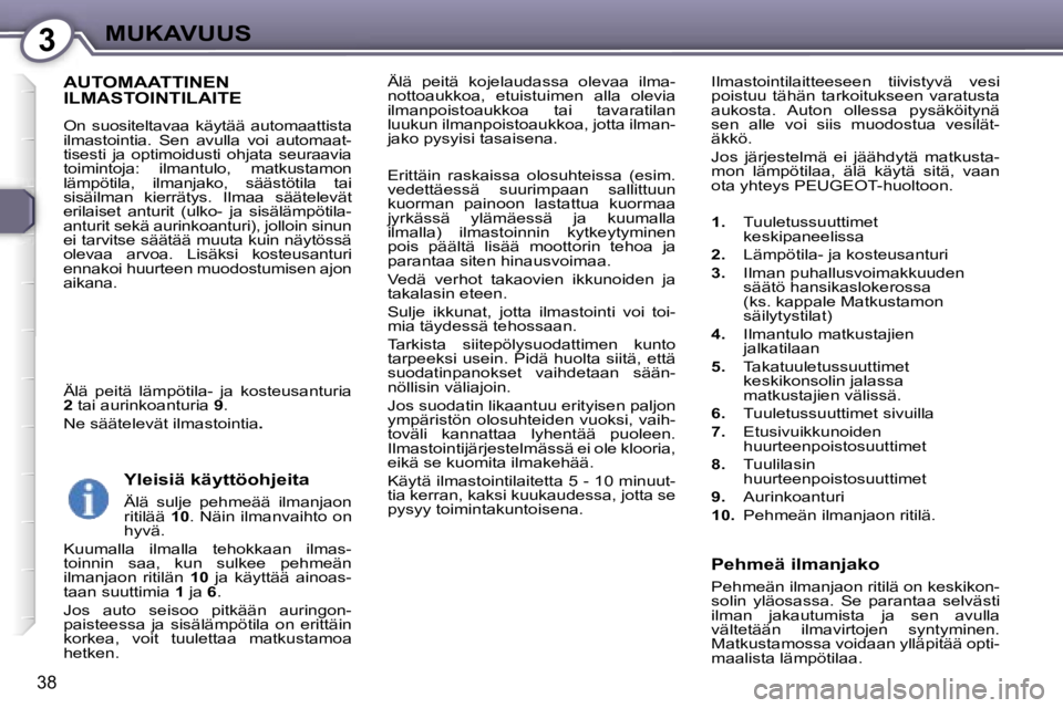 Peugeot 407 2006  Omistajan käsikirja (in Finnish) �3�M�U�K�A�V�U�U�S
�3�8
�Ä�l�ä�  �p�e�i�t�ä�  �k�o�j�e�l�a�u�d�a�s�s�a�  �o�l�e�v�a�a�  �i�l�m�a�- 
�n�o�t�t�o�a�u�k�k�o�a�,�  �e�t�u�i�s�t�u�i�m�e�n�  �a�l�l�a�  �o�l�e�v�i�a� 
�i�l�m�a�n�p�o�i�s�