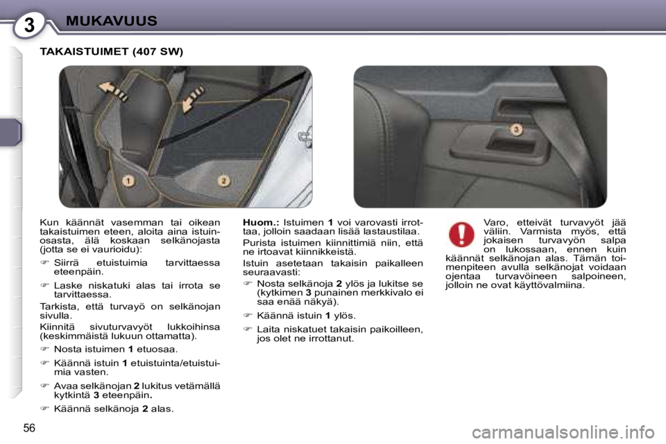 Peugeot 407 2006  Omistajan käsikirja (in Finnish) �3�M�U�K�A�V�U�U�S
�5�6
�T�A�K�A�I�S�T�U�I�M�E�T� �(�4�0�7� �S�W�)
�H�u�o�m�.�:� �I�s�t�u�i�m�e�n�  �1�  �v�o�i�  �v�a�r�o�v�a�s�t�i�  �i�r�r�o�t�-
�t�a�a�,� �j�o�l�l�o�i�n� �s�a�a�d�a�a�n� �l�i�s�ä�