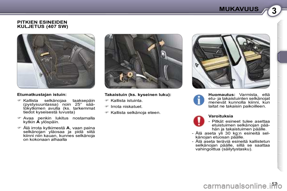 Peugeot 407 2006  Omistajan käsikirja (in Finnish) �3�M�U�K�A�V�U�U�S
�5�7
�P�I�T�K�I�E�N� �E�S�I�N�E�I�D�E�N�  
�K�U�L�J�E�T�U�S� �(�4�0�7� �S�W�)
�T�a�k�a�i�s�t�u�i�n� �(�k�s�.� �k�y�s�e�i�n�e�n� �l�u�k�u�)�: 
�� �K�a�l�l�i�s�t�a� �i�s�t�u�i�n�t�