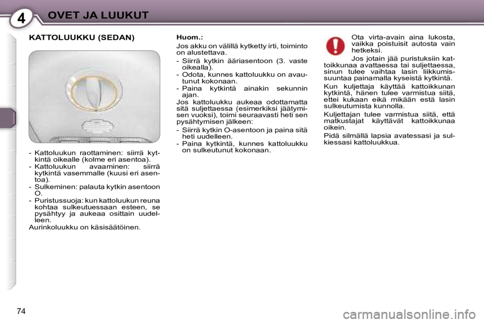 Peugeot 407 2006  Omistajan käsikirja (in Finnish) �4�O�V�E�T� �J�A� �L�U�U�K�U�T
�7�4
�H�u�o�m�.�: 
�J�o�s� �a�k�k�u� �o�n� �v�ä�l�i�l�l�ä� �k�y�t�k�e�t�t�y� �i�r�t�i�,� �t�o�i�m�i�n�t�o�  
�o�n� �a�l�u�s�t�e�t�t�a�v�a�. 
�-�  �S�i�i�r�r�ä�  �k�y�