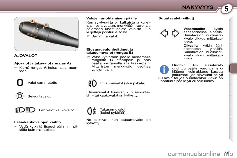 Peugeot 407 2006  Omistajan käsikirja (in Finnish) �5�N�Ä�K�Y�V�Y�Y�S
�7�7
�A�J�O�V�A�L�O�T
�A�j�o�v�a�l�o�t� �j�a� �t�a�k�a�v�a�l�o�t� �(�r�e�n�g�a�s� �A�) 
��  �K�i�e�r�r�ä�  �r�e�n�g�a�s�  �A�  �h�a�l�u�a�m�a�a�s�i�  �a�s�e�n�-
�t�o�o�n�. �V�a