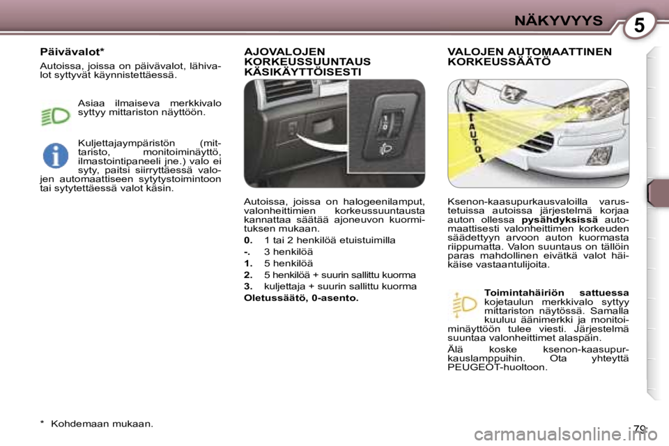 Peugeot 407 2006  Omistajan käsikirja (in Finnish) �5�N�Ä�K�Y�V�Y�Y�S
�7�9
�A�J�O�V�A�L�O�J�E�N�  
�K�O�R�K�E�U�S�S�U�U�N�T�A�U�S� 
�K�Ä�S�I�K�Ä�Y�T�T�Ö�I�S�E�S�T�I�V�A�L�O�J�E�N� �A�U�T�O�M�A�A�T�T�I�N�E�N� 
�K�O�R�K�E�U�S�S�Ä�Ä�T�Ö
�T�o�i�m�i