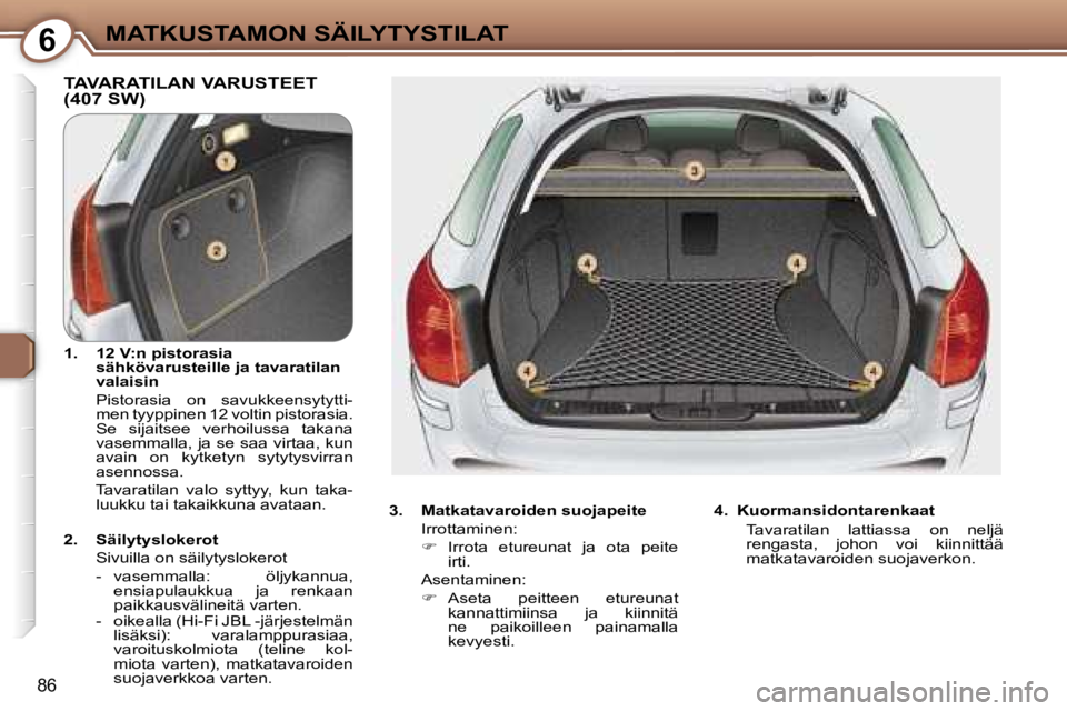 Peugeot 407 2006  Omistajan käsikirja (in Finnish) �6�M�A�T�K�U�S�T�A�M�O�N� �S�Ä�I�L�Y�T�Y�S�T�I�L�A�T
�8�6
�T�A�V�A�R�A�T�I�L�A�N� �V�A�R�U�S�T�E�E�T�  
�(�4�0�7� �S�W�)
�3�.�  �M�a�t�k�a�t�a�v�a�r�o�i�d�e�n� �s�u�o�j�a�p�e�i�t�e
� �I�r�r�o�t�t�a�m