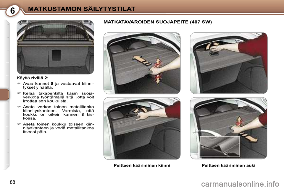 Peugeot 407 2006  Omistajan käsikirja (in Finnish) �6�M�A�T�K�U�S�T�A�M�O�N� �S�Ä�I�L�Y�T�Y�S�T�I�L�A�T
�8�8
�K�ä�y�t�t�ö� �r�i�v�i�l�l�ä� �2 �:
� �  �A�v�a�a�  �k�a�n�n�e�t�  �8� �j�a�  �v�a�s�t�a�a�v�a�t�  �k�i�i�n�n�i�-
�t�y�k�s�e�t� �y�l�h�