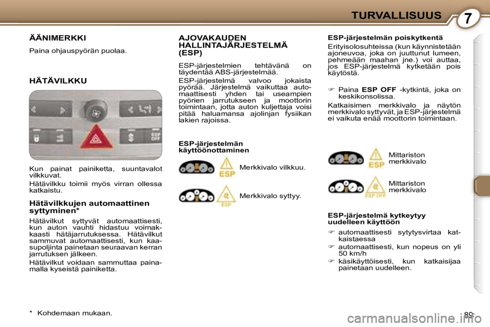 Peugeot 407 2006  Omistajan käsikirja (in Finnish) �7�T�U�R�V�A�L�L�I�S�U�U�S
�8�9
�Ä�Ä�N�I�M�E�R�K�K�I
�P�a�i�n�a� �o�h�j�a�u�s�p�y�ö�r�ä�n� �p�u�o�l�a�a�.
�H�Ä�T�Ä�V�I�L�K�K�U 
�H�ä�t�ä�v�i�l�k�k�u�j�e�n� �a�u�t�o�m�a�a�t�t�i�n�e�n�  
�s�y�t