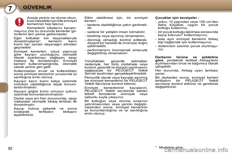Peugeot 407 2006  Kullanım Kılavuzu (in Turkish) �7�G�Ü�V�E�N�L�I�K
�9�2
�A�r�a�ç�t�a� �y�e�r�i�n�i�z� �n�e� �o�l�u�r�s�a� �o�l�s�u�n�,�  
�k�ı�s�a� �m�e�s�a�f�e�l�e�r� �i�ç�i�n� �b�i�l�e� �e�m�n�i�y�e�t� 
�k�e�m�e�r�i�n�i�z�i� �h�e�p� �t�a�k�ı