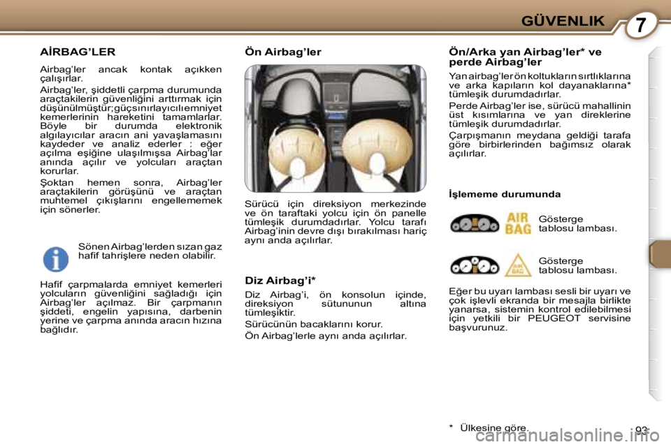 Peugeot 407 2006  Kullanım Kılavuzu (in Turkish) �7�G�Ü�V�E�N�L�I�K
�9�3
�A�İ�R�B�A�G�’�L�E�R� 
�A�i�r�b�a�g�’�l�e�r�  �a�n�c�a�k�  �k�o�n�t�a�k�  �a�ç�ı�k�k�e�n�  
�ç�a�l�ı�ş�ı�r�l�a�r�. 
�A�i�r�b�a�g�’�l�e�r�,� �ş�i�d�d�e�t�l�i� �ç