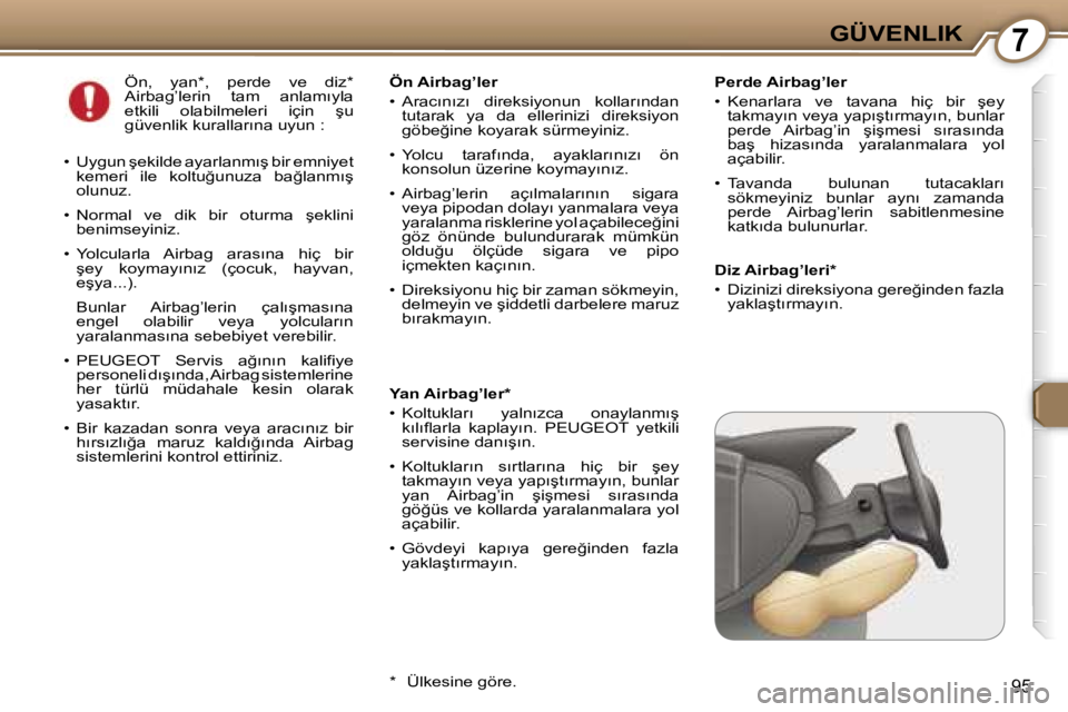 Peugeot 407 2006  Kullanım Kılavuzu (in Turkish) �7�G�Ü�V�E�N�L�I�K
�9�5
�P�e�r�d�e� �A�i�r�b�a�g�’�l�e�r 
�•�  �K�e�n�a�r�l�a�r�a�  �v�e�  �t�a�v�a�n�a�  �h�i�ç�  �b�i�r�  �ş�e�y� �t�a�k�m�a�y�ı�n� �v�e�y�a� �y�a�p�ı�ş�t�ı�r�m�a�y�ı�n�,
