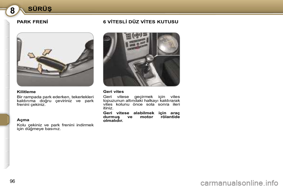 Peugeot 407 2006  Kullanım Kılavuzu (in Turkish) �8�S�Ü�R�Ü�Ş
�9�6
�P�A�R�K� �F�R�E�N�İ �6� �V�İ�T�E�S�L�İ� �D�Ü�Z� �V�İ�T�E�S� �K�U�T�U�S�U
�A�ç�m�a 
�K�o�l�u�  �ç�e�k�i�n�i�z�  �v�e�  �p�a�r�k�  �f�r�e�n�i�n�i�  �i�n�d�i�r�m�e�k�  
�i�ç