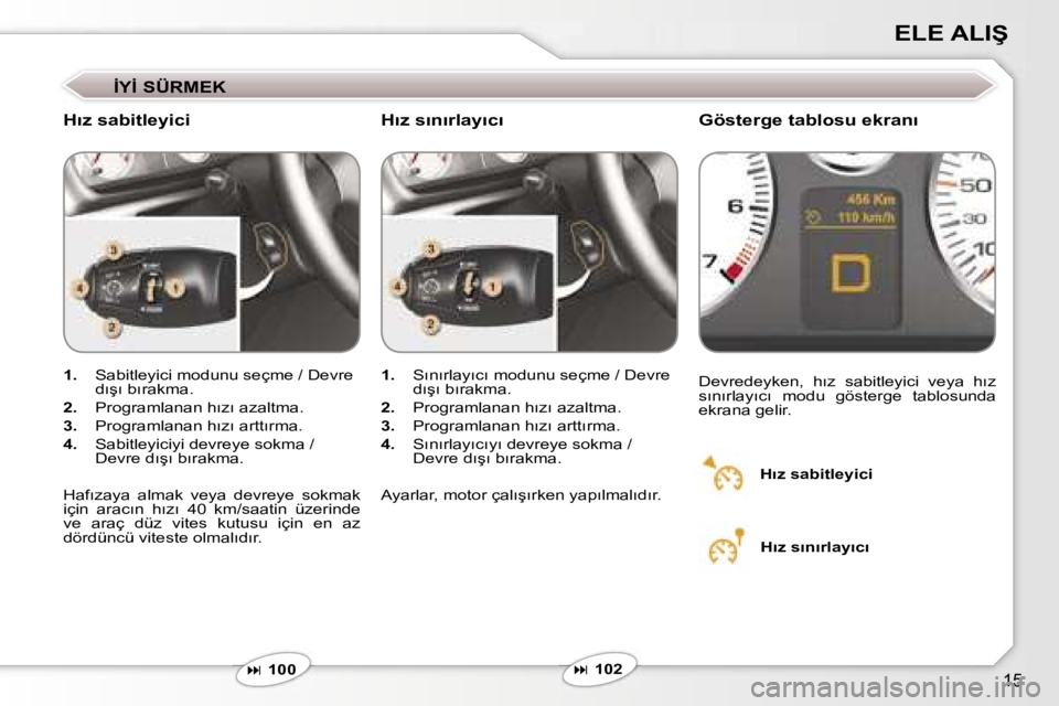 Peugeot 407 2006  Kullanım Kılavuzu (in Turkish) �1�5
�E�L�E� �A�L�I�Ş
�İ�Y�İ� �S�Ü�R�M�E�K
�H�ı�z� �s�a�b�i�t�l�e�y�i�c�i�G�ö�s�t�e�r�g�e� �t�a�b�l�o�s�u� �e�k�r�a�n�ı� 
�1�.� �S�a�b�i�t�l�e�y�i�c�i� �m�o�d�u�n�u� �s�e�ç�m�e� �/� �D�e�v�r�e