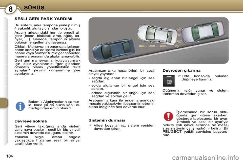 Peugeot 407 2006  Kullanım Kılavuzu (in Turkish) �8�S�Ü�R�Ü�Ş
�1�0�4
�S�E�S�L�İ� �G�E�R�İ� �P�A�R�K� �Y�A�R�D�I�M�I
�B�u� �s�i�s�t�e�m�,� �a�r�k�a� �t�a�m�p�o�n�a� �y�e�r�l�e�ş�t�i�r�i�l�m�i�ş�  
�4� �y�a�k�ı�n�l�ı�k� �a�l�g�ı�l�a�y�ı�c�