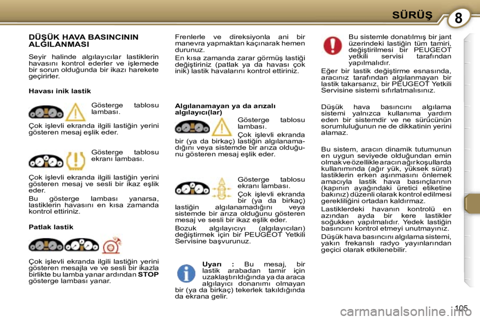 Peugeot 407 2006  Kullanım Kılavuzu (in Turkish) �8�S�Ü�R�Ü�Ş
�1�0�5
�D�Ü�Ş�Ü�K� �H�A�V�A� �B�A�S�I�N�C�I�N�I�N�  
�A�L�G�I�L�A�N�M�A�S�I� 
�S�e�y�i�r�  �h�a�l�i�n�d�e�  �a�l�g�ı�l�a�y�ı�c�ı�l�a�r�  �l�a�s�t�i�k�l�e�r�i�n�  
�h�a�v�a�s�ı�n