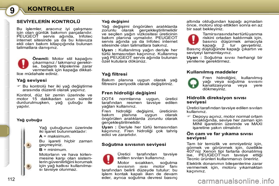 Peugeot 407 2006  Kullanım Kılavuzu (in Turkish) �9�K�O�N�T�R�O�L�L�E�R
�1�1�2
�S�E�V�İ�Y�E�L�E�R�İ�N� �K�O�N�T�R�O�L�Ü
�B�u�  �i�ş�l�e�m�l�e�r�,�  �a�r�a�c�ı�n�ı�z�  �i�y�i�  �ç�a�l�ı�ş�m�a�s�ı�  
�i�ç�i�n�  �o�l�a�n�  �g�ü�n�l�ü�k�  �