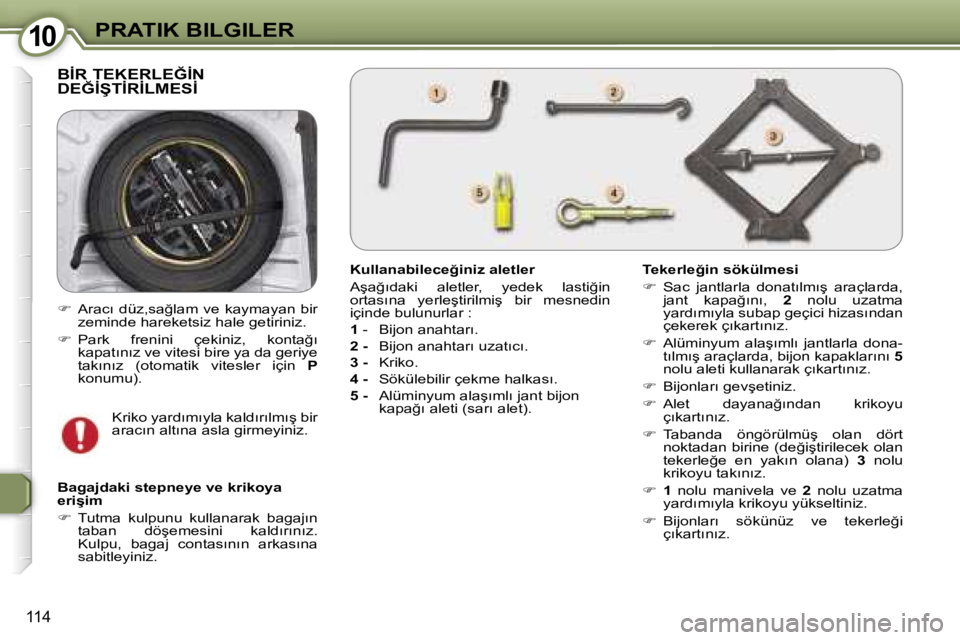 Peugeot 407 2006  Kullanım Kılavuzu (in Turkish) �1�0�P�R�A�T�I�K� �B�I�L�G�I�L�E�R
�1�1�4
�B�İ�R� �T�E�K�E�R�L�E�Ğ�İ�N�  
�D�E�Ğ�İ�Ş�T�İ�R�İ�L�M�E�S�İ
�K�u�l�l�a�n�a�b�i�l�e�c�e�ğ�i�n�i�z� �a�l�e�t�l�e�r 
�A�ş�a�ğ�ı�d�a�k�i�  �a�l�e�t�