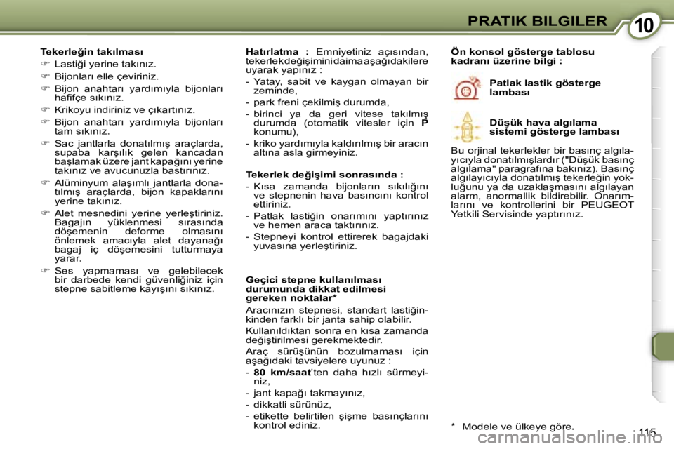 Peugeot 407 2006  Kullanım Kılavuzu (in Turkish) �1�0�P�R�A�T�I�K� �B�I�L�G�I�L�E�R
�1�1�5
�T�e�k�e�r�l�e�ğ�i�n� �t�a�k�ı�l�m�a�s�ı 
��  �L�a�s�t�i�ğ�i� �y�e�r�i�n�e� �t�a�k�ı�n�ı�z�.
� �  �B�i�j�o�n�l�a�r�ı� �e�l�l�e� �ç�e�v�i�r�i�n�i