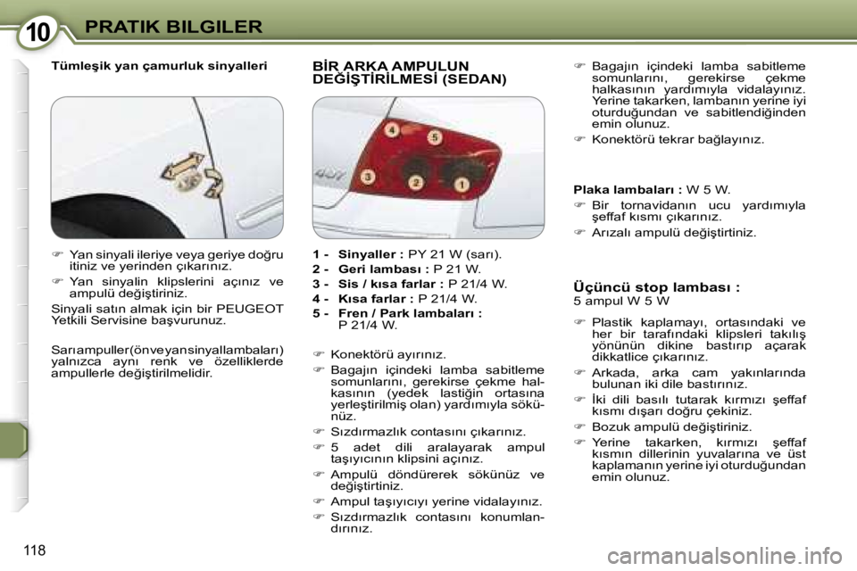 Peugeot 407 2006  Kullanım Kılavuzu (in Turkish) �1�0�P�R�A�T�I�K� �B�I�L�G�I�L�E�R
�1�1�8
�T�ü�m�l�e�ş�i�k� �y�a�n� �ç�a�m�u�r�l�u�k� �s�i�n�y�a�l�l�e�r�i�B�İ�R� �A�R�K�A� �A�M�P�U�L�U�N�  
�D�E�Ğ�İ�Ş�T�İ�R�İ�L�M�E�S�İ� �(�S�E�D�A�N�)�Ü�
