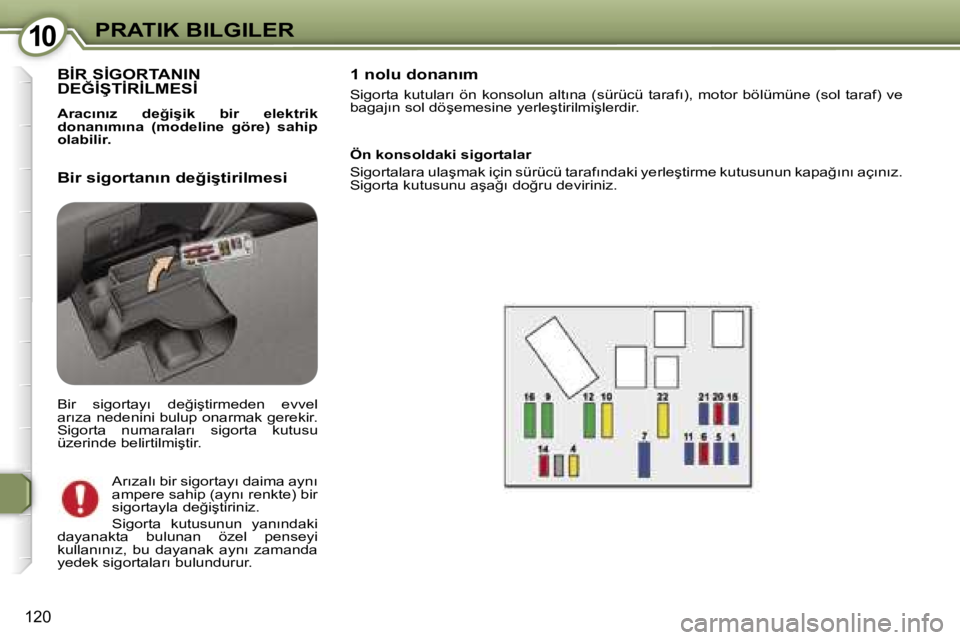 Peugeot 407 2006  Kullanım Kılavuzu (in Turkish) �1�0�P�R�A�T�I�K� �B�I�L�G�I�L�E�R
�1�2�0
�B�İ�R� �S�İ�G�O�R�T�A�N�I�N�  
�D�E�Ğ�İ�Ş�T�İ�R�İ�L�M�E�S�İ
�A�r�a�c�ı�n�ı�z�  �d�e�ğ�i�ş�i�k�  �b�i�r�  �e�l�e�k�t�r�i�k�  
�d�o�n�a�n�ı�m�ı�n