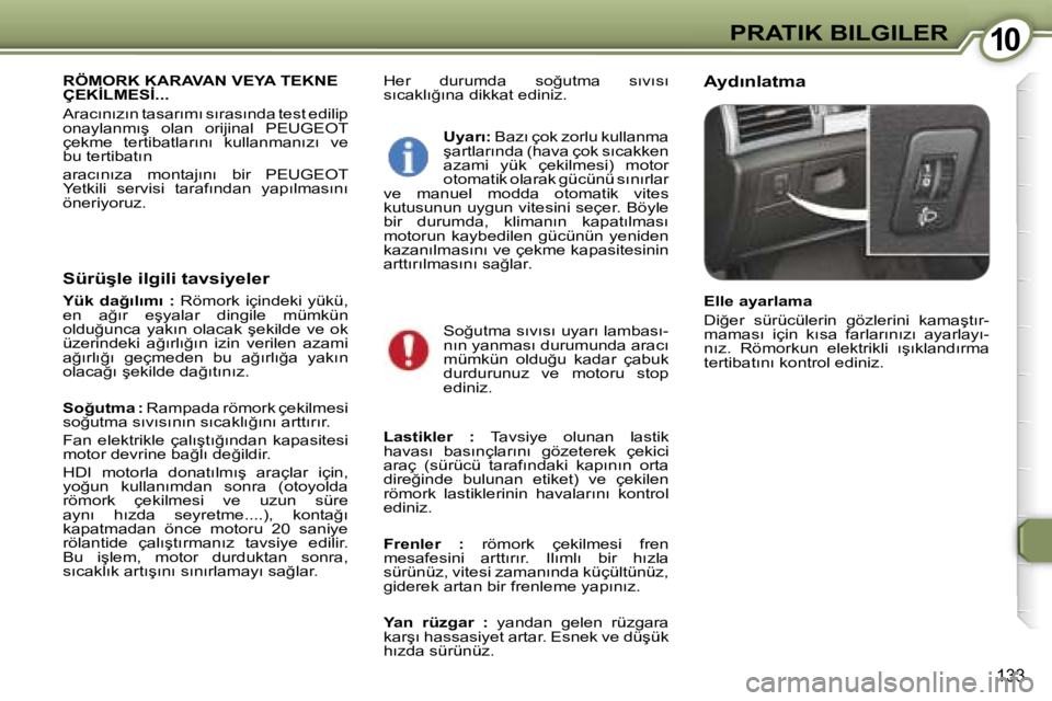 Peugeot 407 2006  Kullanım Kılavuzu (in Turkish) �1�0�P�R�A�T�I�K� �B�I�L�G�I�L�E�R
�1�3�3
�H�e�r�  �d�u�r�u�m�d�a�  �s�o�ğ�u�t�m�a�  �s�ı�v�ı�s�ı�  
�s�ı�c�a�k�l�ı�ğ�ı�n�a� �d�i�k�k�a�t� �e�d�i�n�i�z�.�A�y�d�ı�n�l�a�t�m�a�R�Ö�M�O�R�K� �K�