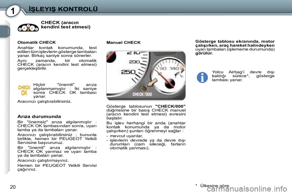Peugeot 407 2006  Kullanım Kılavuzu (in Turkish) �1�İ�Ş�L�E�Y�I�Ş� �K�O�N�T�R�O�L�Ü
�2�0
�C�H�E�C�K� �(�a�r�a�c�ı�n�  
�k�e�n�d�i�n�i� �t�e�s�t� �e�t�m�e�s�i�)
�A�r�ı�z�a� �d�u�r�u�m�u�n�d�a
�B�i�r�  �"�ö�n�e�m�s�i�z�"�  �a�r�ı�z�a� 