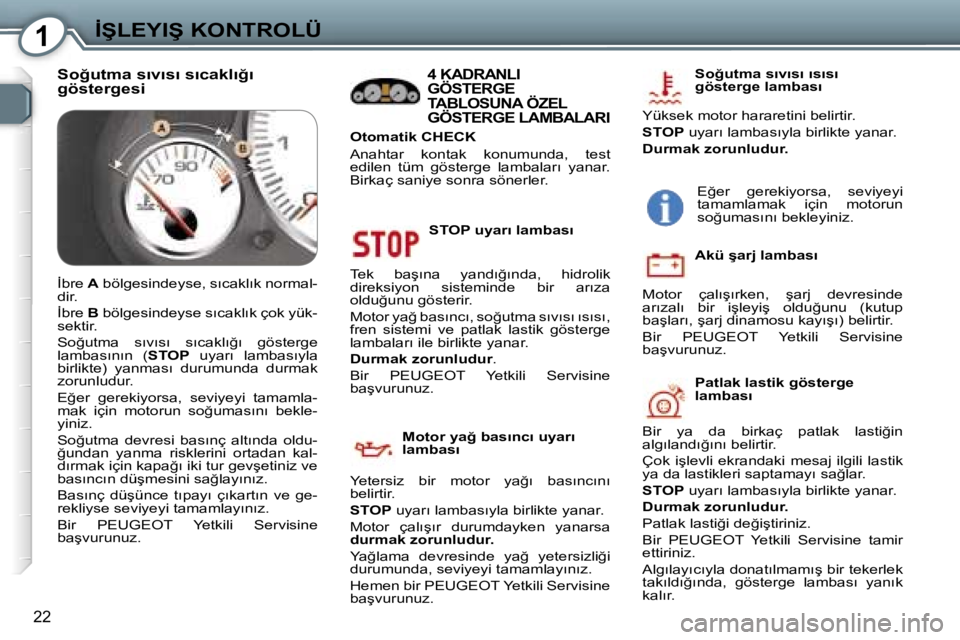 Peugeot 407 2006  Kullanım Kılavuzu (in Turkish) �1�İ�Ş�L�E�Y�I�Ş� �K�O�N�T�R�O�L�Ü
�2�2
�S�T�O�P� �u�y�a�r�ı� �l�a�m�b�a�s�ı
�T�e�k�  �b�a�ş�ı�n�a�  �y�a�n�d�ı�ğ�ı�n�d�a�,�  �h�i�d�r�o�l�i�k�  
�d�i�r�e�k�s�i�y�o�n�  �s�i�s�t�e�m�i�n�d�e