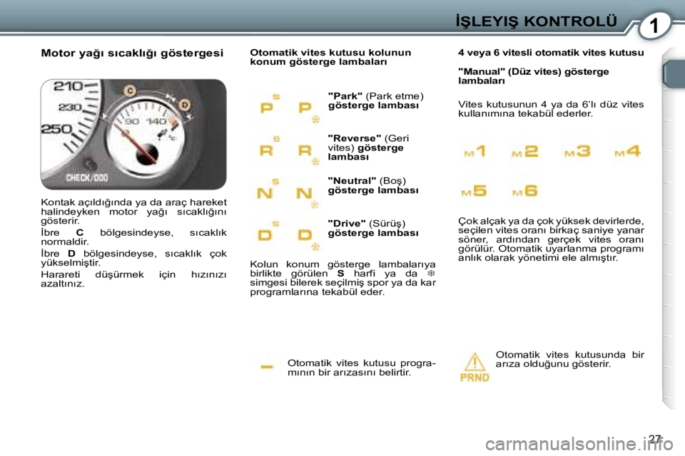 Peugeot 407 2006  Kullanım Kılavuzu (in Turkish) �1�İ�Ş�L�E�Y�I�Ş� �K�O�N�T�R�O�L�Ü
�2�7
�O�t�o�m�a�t�i�k�  �v�i�t�e�s�  �k�u�t�u�s�u�  �p�r�o�g�r�a�- 
�m�ı�n�ı�n� �b�i�r� �a�r�ı�z�a�s�ı�n�ı� �b�e�l�i�r�t�i�r�.
�O�t�o�m�a�t�i�k� �v�i�t�e�s�